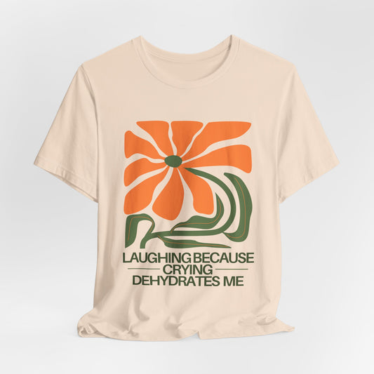 Laughing Because Crying Dehydrates Me | Jersey Tee